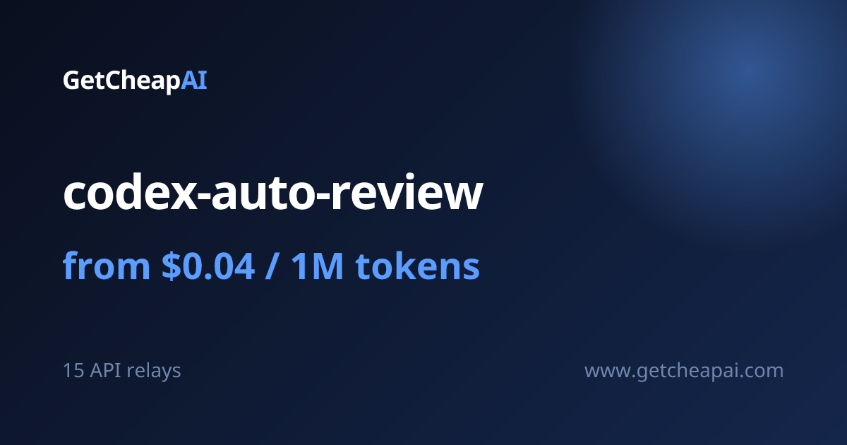 codex-auto-review API Price from $0.44/1M — 3 platforms & relays ...