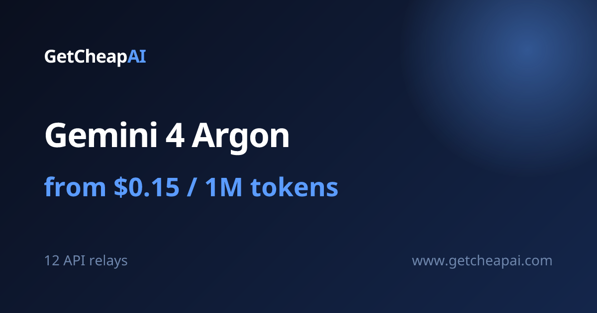 Gemini 4 Argon API Price from $0.15/1M — 12 platforms & relays - GetCheapAI